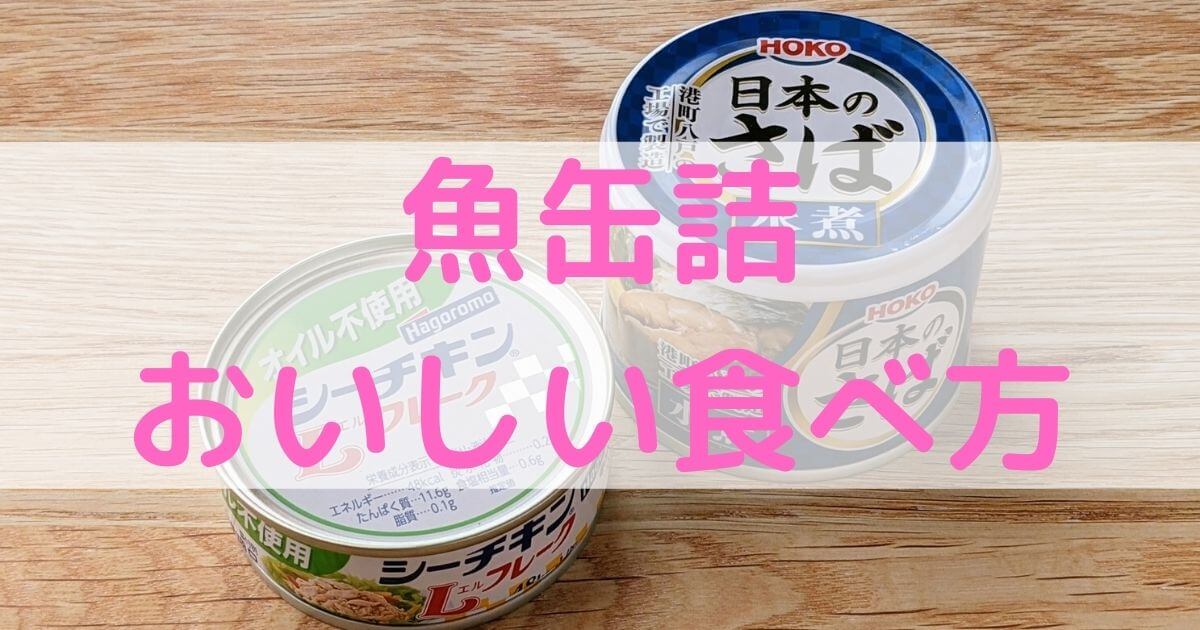 【レシピあり】魚缶詰のおいしい食べ方【臭い対策・保存方法】